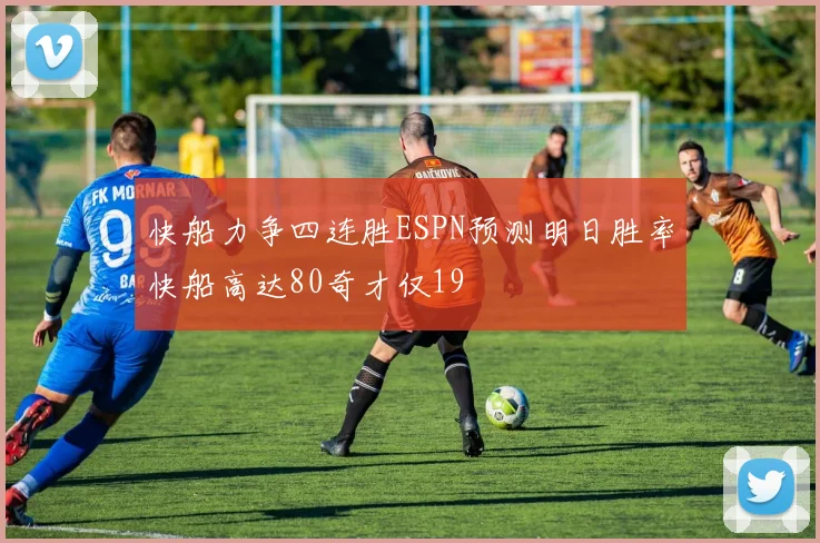快船力争四连胜ESPN预测明日胜率快船高达80奇才仅19