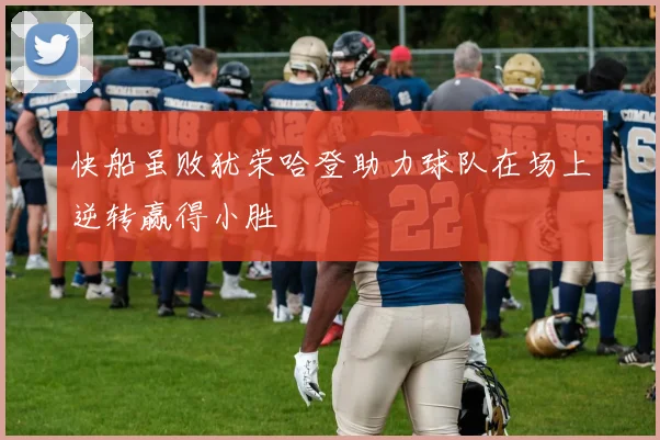 快船虽败犹荣哈登助力球队在场上逆转赢得小胜